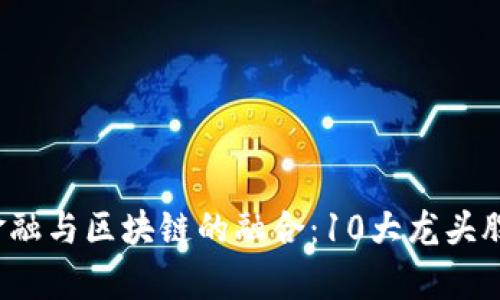 2023年金融与区块链的融合：10大龙头股机会分析