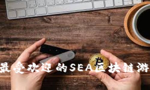2023年10大最受欢迎的SEA区块链游戏推荐及分析