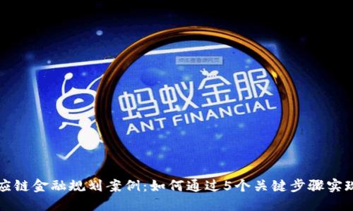 区块链供应链金融规划案例：如何通过5个关键步骤实现高效融资