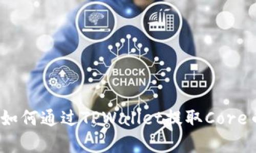 2023年详细指南：如何通过TPWallet提取Core币 - 4个简单步骤