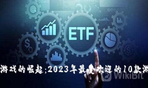 区块链游戏的崛起：2023年最受欢迎的10款游戏分析