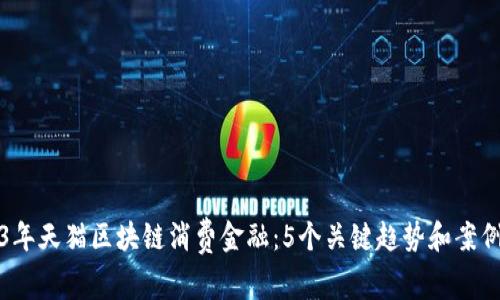 2023年天猫区块链消费金融：5个关键趋势和案例分析