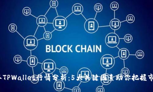 2023年TPWallet行情分析：5大关键因素助你把握市场动态