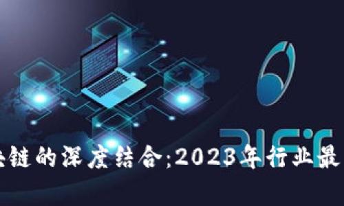 互联网金融与区块链的深度结合：2023年行业最新趋势与前景分析