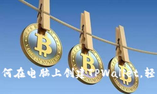 2023年最新指南：如何在电脑上创建TPWallet，轻松管理你的数字资产