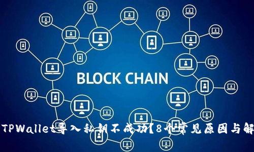 为什么TPWallet导入私钥不成功?8个常见原因与解决方案