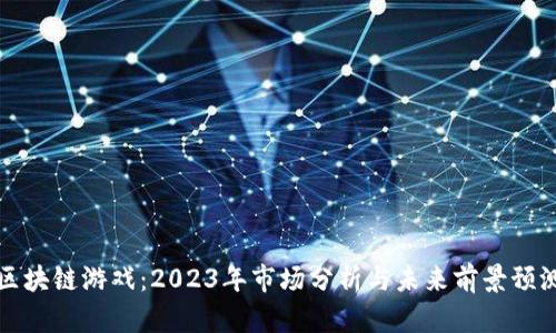 区块链游戏：2023年市场分析与未来前景预测