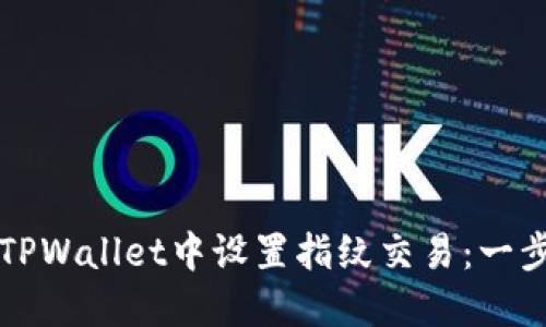 如何在TPWallet中设置指纹交易：一步步指导