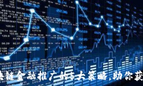   
2023年区块链金融推广的5大策略，助你获取市场份额