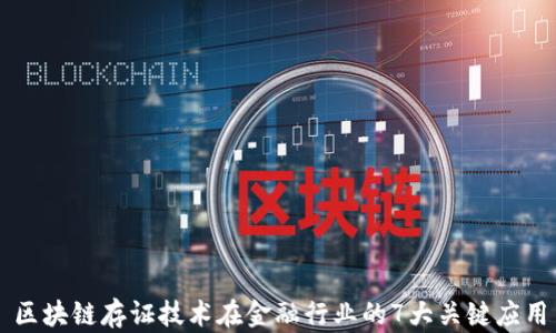 
区块链存证技术在金融行业的7大关键应用