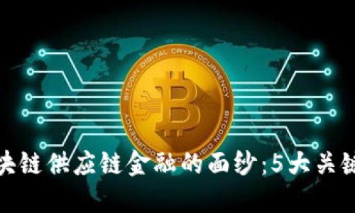 揭开中证信用区块链供应链金融的面纱：5大关键要素与未来趋势