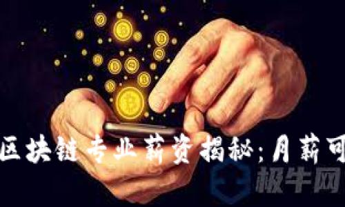 2023年金融行业区块链专业薪资揭秘：月薪可达50000元以上！