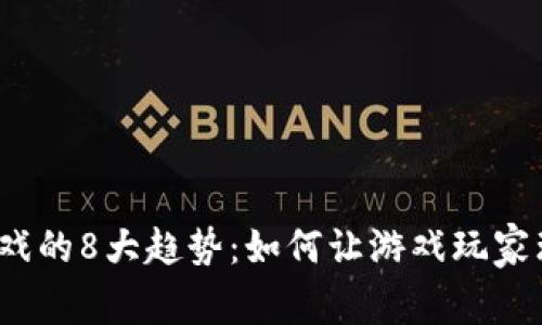 2023年区块链游戏的8大趋势：如何让游戏玩家理解区块链的力量