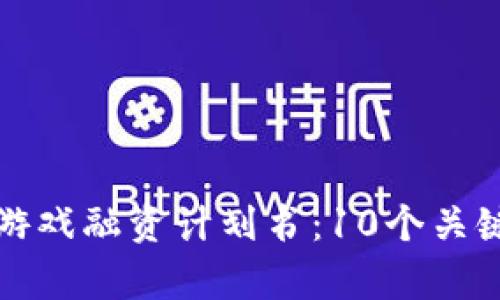 如何撰写区块链游戏融资计划书：10个关键步骤及案例分析