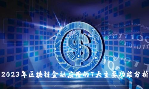 2023年区块链金融应用的7大主要功能分析