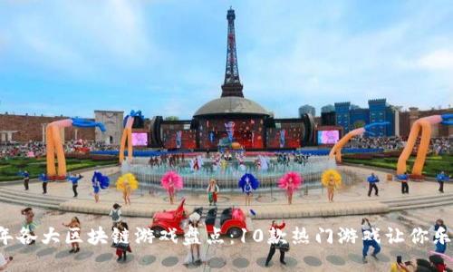 2023年各大区块链游戏盘点：10款热门游戏让你乐在其中