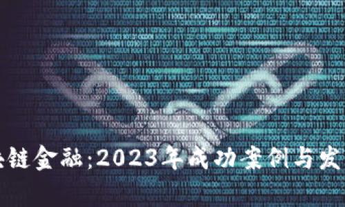 保险业区块链金融：2023年成功案例与发展前景分析