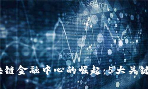 2023年重庆区块链金融中心的崛起：5大关键因素推动其发展