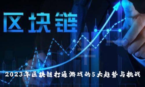 2023年区块链打通游戏的5大趋势与挑战