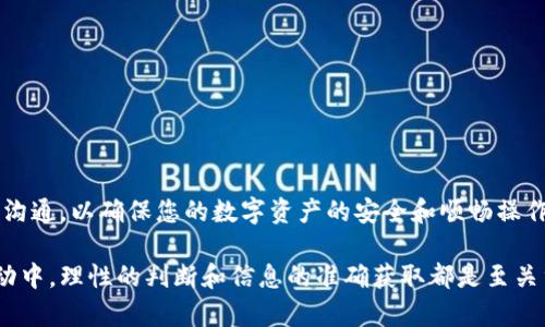 针对您提到的“rc罗素币”、“tpwallet”之间的转换问题，我们可以展开详细的讨论，但请注意，关于特定金融工具或数字货币的转换，准确的信息和官方渠道的确认是至关重要的。下面将对rc罗素币及其与tpwallet的交互方式进行探讨。

什么是rc罗素币？

RC罗素币（Russell Coin）是一种基于区块链技术的数字货币，广泛应用于某些特定的在线交易平台和服务中。这种币种的设计初衷是为了提供便捷、安全的交易方式，尤其是在电子商务和数字资产管理领域。与传统货币相比，RC罗素币在交易速度、交易费用、隐私保护等方面具有明显优势。

tpwallet的概述

tpwallet是一款多功能的数字钱包，用户可以通过它存储、转账和管理多种类型的数字货币。tpwallet支持多种区块链技术，使得用户可以在一个平台上轻松管理不同的数字资产。除了资产管理外，tpwallet还提供了智能合约、去中心化金融（DeFi）等功能，为用户打造了一个综合性的金融应用平台。

RC罗素币能否提到tpwallet

关于rc罗素币能否提到tpwallet的问题，答案并不是绝对的。重要的是要确认RC罗素币是否在tpwallet的支持范围内。许多数字钱包支持各种主流的数字资产，但对于一些较小或不太知名的币种，可能存在不支持的情况。

为了确保您的RC罗素币能够成功提入到tpwallet，建议您按照以下步骤进行确认：

1. **检查tpwallet的支持币种清单**：登录tpwallet，查找其支持的数字资产列表。一般来说，官方会提供支持币种的详细信息。

2. **查看RC罗素币的合约信息**：如果您找到了RC罗素币的合约地址，您可以在网络上进行相关搜索，了解其是否与tpwallet兼容。

3. **联系官方支持**：如有疑问，可以直接联系tpwallet的客服团队，询问RC罗素币的支持情况，以获得准确的帮助。

如何将RC罗素币转入tpwallet

如果确认RC罗素币受tpwallet支持，您可以按照以下步骤将其提入：

1. **下载并安装tpwallet**：如果您还没有tpwallet，访问其官方网站下载并安装相关版本，确保软件是最新的。

2. **创建账户或登录**：打开tpwallet，创建新账户或使用现有账户登录。注意妥善记录助记词和私钥，以便于以后找回。

3. **获取钱包地址**：在tpwallet中找到接收功能，生成一个新的接收地址。这个地址是您将RC罗素币提入的地方。

4. **进行转账**：从您目前持有RC罗素币的地方，使用该地址进行转账。输入相应的金额，确认无误后发起转账。

5. **确认到账**：转账后通常需要一些时间，您可以在tpwallet中查看您的余额状态，以确认RC罗素币是否已成功到达。

注意事项

在处理数字货币时，有几个注意事项值得强调：

1. **交易费用**：不同的交易所和钱包会根据网络拥堵情况收取不同的交易费，建议提前查明。

2. **安全性**：存储数字货币时，请确保使用强密码和两步验证，防止被黑客攻击。

3. **网络确认**：在交易完成前，请确保在区块链网络中有足够的确认次数，以确保交易的安全性和不可逆性。

总结

总结来说，RC罗素币是否可以提往tpwallet需依赖于其支持情况，而转账过程需谨慎操作。尽量多做调查，并保持与官方渠道的沟通，以确保您的数字资产的安全和顺畅操作。数字货币项目的更新变化速度较快，因此保持及时关注是十分必要的。

通过认真确认信息和细致处理，相信您能够安全有效地将RC罗素币转入tpwallet。无论是在投资、资产管理还是其他的金融活动中，理性的判断和信息的准确获取都是至关重要的。