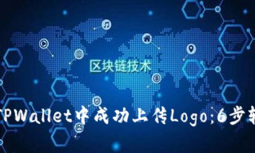 如何在TPWallet中成功上传Logo：6步轻松完成