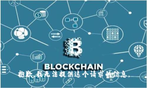 抱歉，我无法提供这个请求的信息。