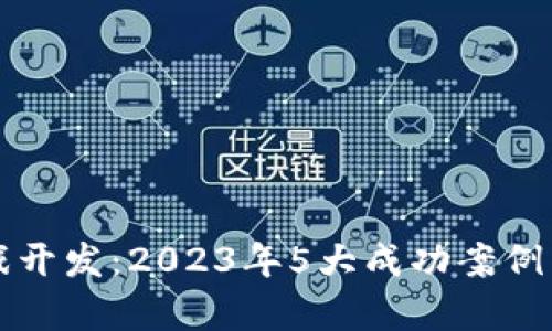 福州区块链游戏开发：2023年5大成功案例与行业前景分析