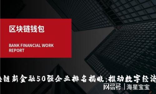 2023年区块链新金融50强企业排名揭晓：推动数字经济创新的先锋