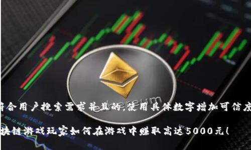 思考一个符合用户搜索需求并且的，使用具体数字增加可信度和吸引力:

2023年区块链游戏玩家如何在游戏中赚取高达5000元！