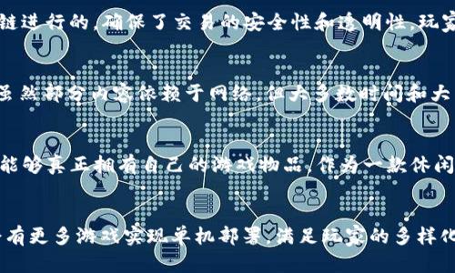    2023年最适合单机部署的5款区块链游戏  / 

 guanjianci  区块链游戏, 单机游戏, 部署, 2023  /guanjianci 

引言
随着区块链技术的不断成熟，其在游戏领域的应用也越来越广泛。区块链游戏以其去中心化、透明性以及玩家真正拥有游戏资产等特点吸引了大量玩家。然而，很多玩家并不希望一直在线进行游戏，特别是对于那些希望在个人电脑上体验区块链游戏的玩家而言，单机部署的区块链游戏变得尤为重要。在2023年，越来越多的游戏 developers 正在探索这种新模式，以下将介绍5款适合单机部署的区块链游戏。

1. Cryptonauts
Cryptonauts 是一款冒险类单机游戏，玩家需要探索宇宙，收集资源和资产。游戏中的所有资产都是基于区块链的，玩家可以自由买卖、交换并且升级自己的装备。其最大的特点在于，所有的游戏数据和玩家资产都可以在离线模式下进行操作。玩家在单机状态下也可以与其他玩家进行交易，只需在恢复在线状态时同步游戏数据即可。这种设计不仅保护了玩家的隐私，同时也兼顾了游戏的自由度。

2. Ether Legends
Ether Legends 是一款以卡牌为基础的策略游戏，玩家可以创建自己的牌组，与单机模式下的AI进行对战。每一张卡牌都以 NFT 的形式存在于以太坊网络上，玩家在游戏中获得的卡牌能够在市场上进行交易。游戏支持单机部署，使得玩家可以完全不依赖网络，随时享受对战的乐趣。在游戏过程中，玩家不仅能培养独特的战斗策略，还能体验到拥有管理资产的乐趣。

3. Crypto Farming Simulator
对于喜欢模拟经营类游戏的玩家而言，Crypto Farming Simulator 应该是一个不容错过的选择。游戏中，玩家将管理一个虚拟农场，种植农作物，养活牲畜，并在市场上进行交易。所有的交易都是通过区块链进行的，确保了交易的安全性和透明性。玩家可以选择离线模式进行经营，拥有完全的自由，对农场进行各种创造性的设计，甚至可以在网络恢复后与其他玩家进行交易，分享自己的农作物和资产。

4. My Crypto Heroes
My Crypto Heroes 是一个以历史人物为基础的 RPG 游戏，玩家可以召唤不同的历史英雄进行冒险。这个游戏的一个亮点是其单机模式，玩家能够在没有网络连接的情况进行冒险、升级角色和完成任务。虽然部分内容依赖于网络，但大多数时间和大多数功能可以在单机模式下进行。每个角色都是基于区块链的 NFT，意味着玩家真正拥有这些资产，并且可以在任何时候转售或者交换。玩家在业务交易上有了更多的灵活性，同时还能享受离线游戏的乐趣。

5. Chain Reaction
Chain Reaction 是一款包含多种游戏模式的休闲游戏，支持单机和多人模式。其单机模式下，玩家可以与AI进行对战，体验不同类型的挑战。所有游戏中的道具和角色均通过区块链技术进行管理，使得玩家能够真正拥有自己的游戏物品。作为一款休闲游戏，它提供了较低的入门门槛，同时通过区块链技术引入了资产管理的逻辑，让每位玩家都能感受到区块链的魅力。

总结
通过以上介绍，大家应该对 2023 年适合单机部署的区块链游戏有了更深入的了解。这些游戏不仅提供了独特的单机体验，还利用区块链技术确保了资产的安全与透明。随着区块链技术的发展，相信未来会有更多游戏实现单机部署，满足玩家的多样化需求。无论是热爱冒险、策略、模拟经营还是休闲类游戏的玩家，都能在这一领域找到属于自己的乐趣。