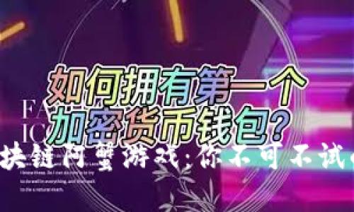 2023年区块链阿蟹游戏：你不可不试的五大理由