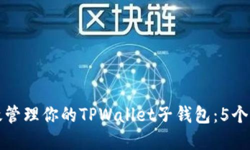 如何高效管理你的TPWallet子钱包：5个实用技巧