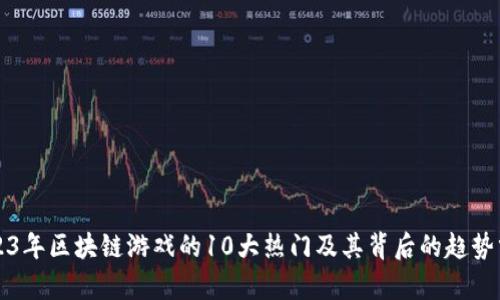 2023年区块链游戏的10大热门及其背后的趋势分析