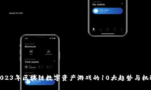 2023年区块链数字资产游戏的10大趋势与机遇