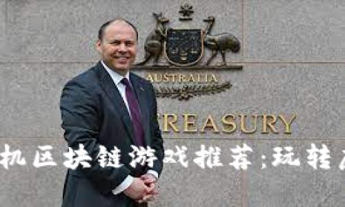 2023年十大手机区块链游戏推荐：玩转虚拟资产新趋势