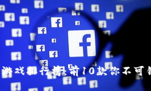 2023年区块链游戏排行榜：前10款你不可错过的热门游戏