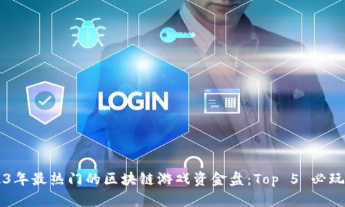 2023年最热门的区块链游戏资金盘：Top 5 必玩项目