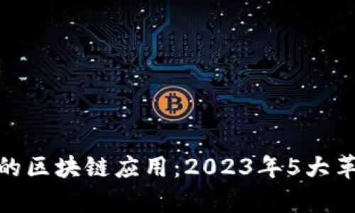 金融学中的区块链应用：2023年5大革命性变化