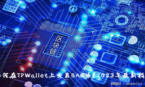 如何在TPWallet上交易BAG币？2023年最新指南