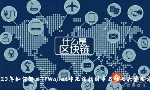 2023年如何解决TPWallet中无法找到币名的七大实用方法