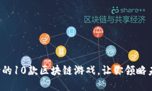 2023年最期待的10款区块链游戏，让你领略未来游戏的魅力