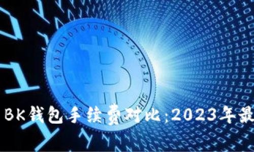 TPWallet与BK钱包手续费对比：2023年最新数据分析