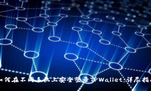 如何在不同手机上安全登录TPWallet：详尽指南