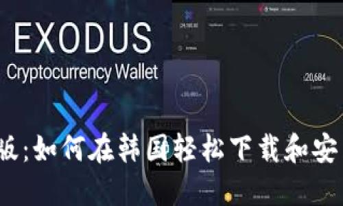 2023年最新版：如何在韩国轻松下载和安装区块链游戏