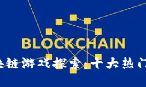 2023年莱茨区块链游戏探索：十大热门游戏及其影响力