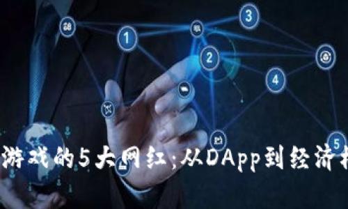 2023年区块链游戏的5大网红：从DApp到经济模式的全面解析