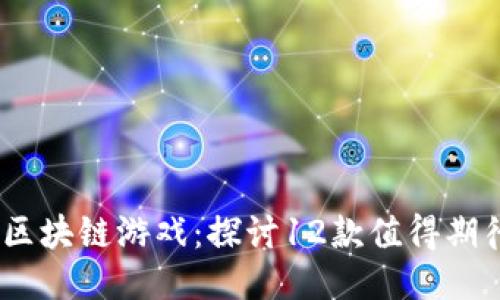 2023年360区块链游戏：探讨12款值得期待的创新作品