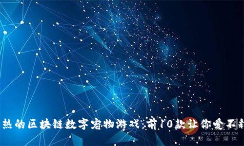 2023年最热的区块链数字宠物游戏：前10款让你爱不释手的选择