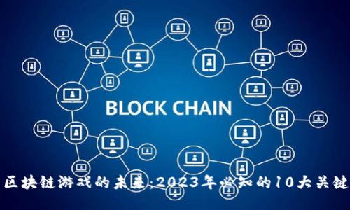 探索区块链游戏的未来：2023年必知的10大关键要素