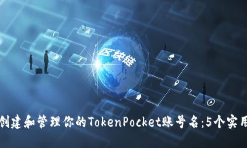 如何创建和管理你的TokenPocket账号名：5个实用技巧